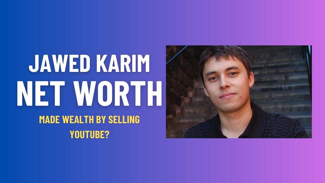 Jawed Karim Net Worth - Man Behind Youtube