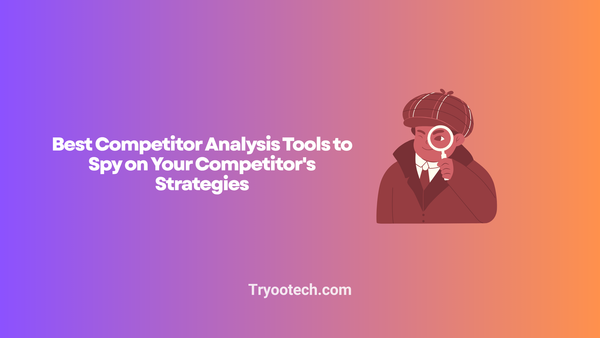 Best Competitor Analysis Tools to Spy on Your Competitor's Strategies